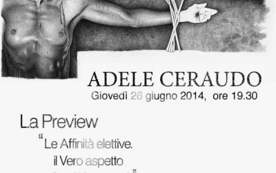 Adele Ceraudo – “Le Affinità Elettive. Il Vero Aspetto Di Tutti I Fenomeni”. 26.06.14